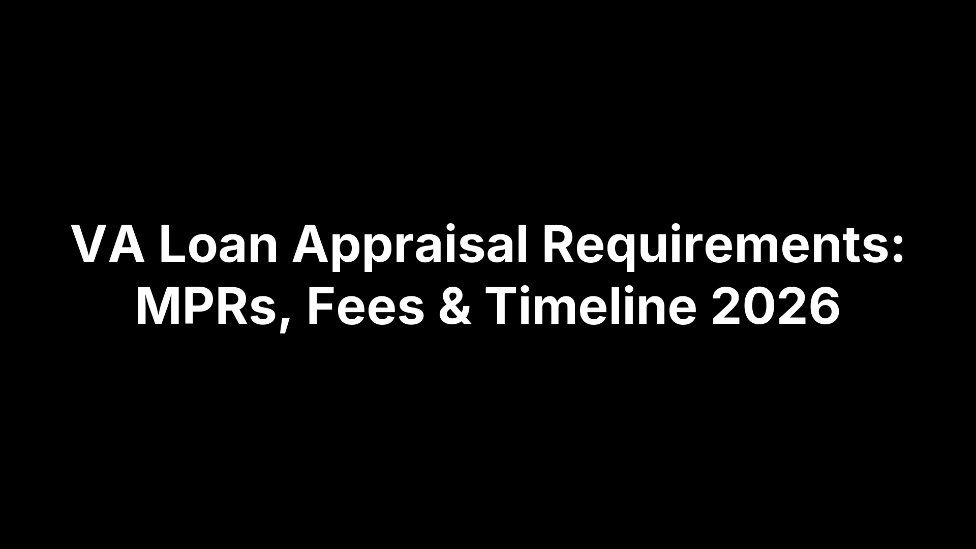 VA Loan Appraisal Requirements: MPRs, Fees & Timeline 2026