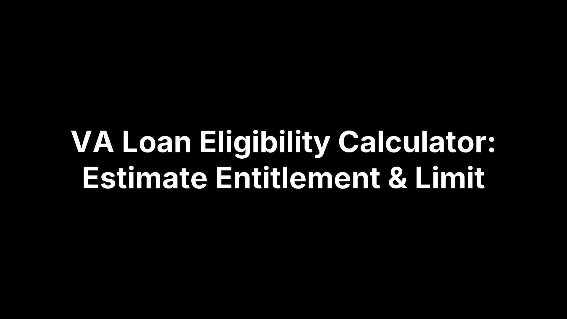 VA Loan Eligibility Calculator: Estimate Entitlement & Limit