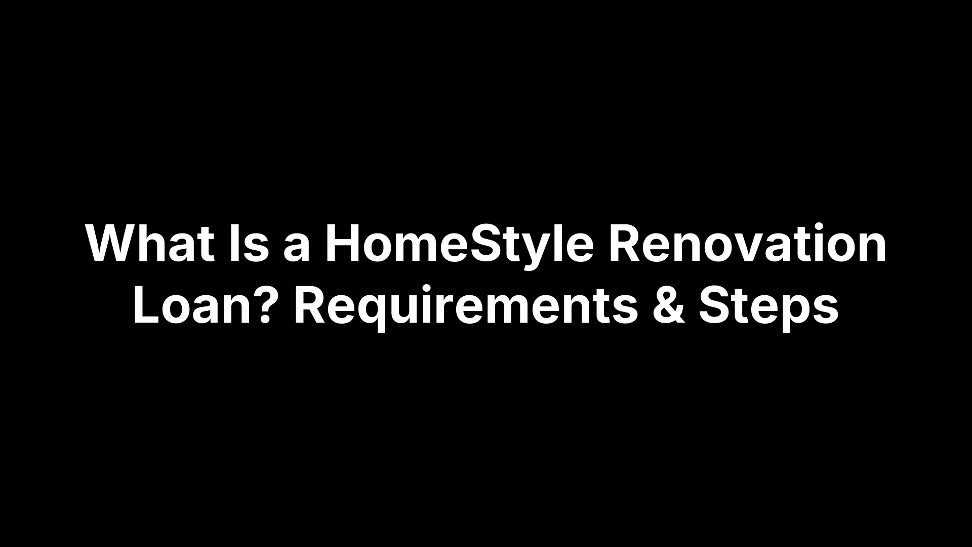 What Is a HomeStyle Renovation Loan? Requirements & Steps