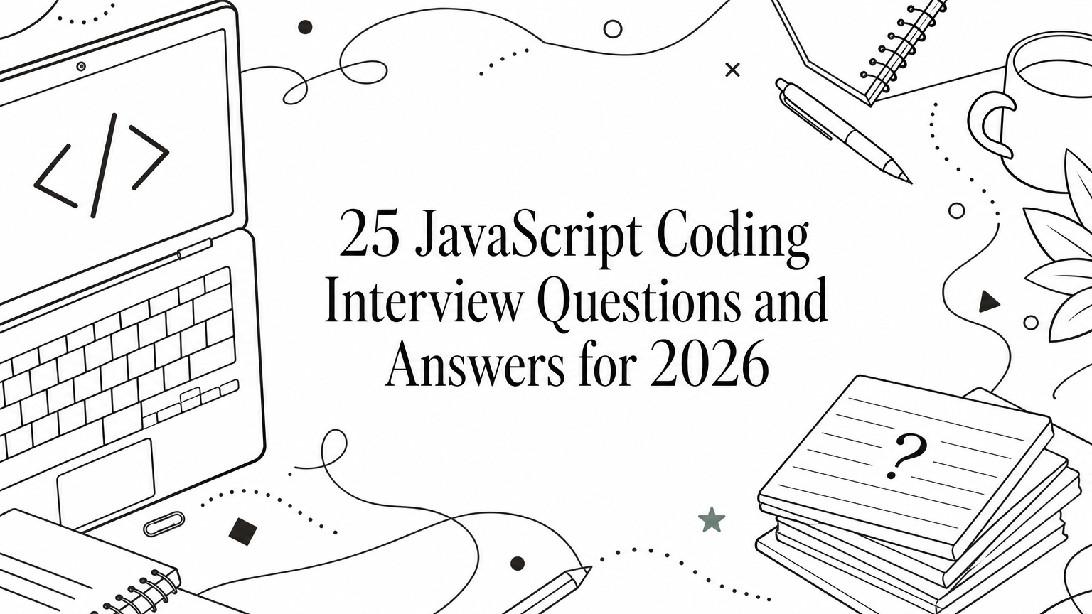 25 JavaScript Coding Interview Questions and Answers for 2026