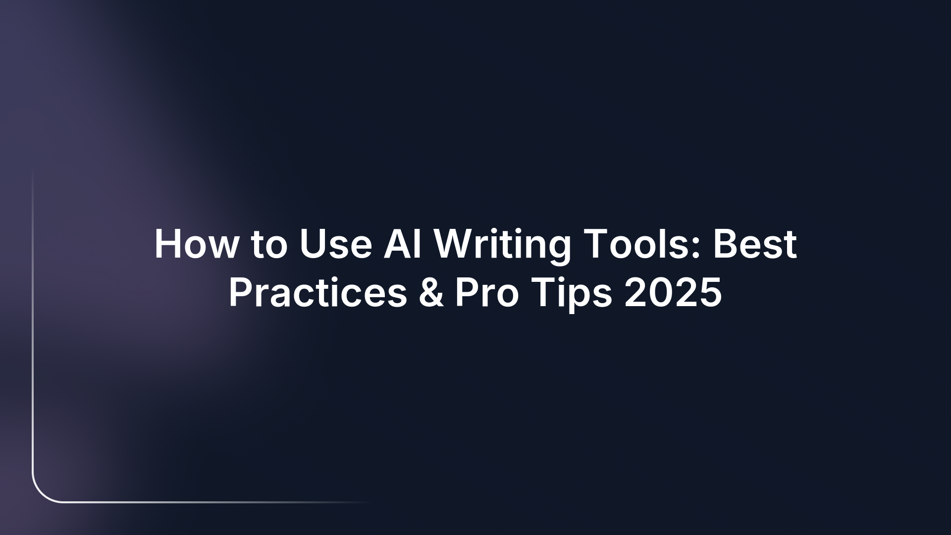 How to Use AI Writing Tools: Best Practices & Pro Tips 2025
