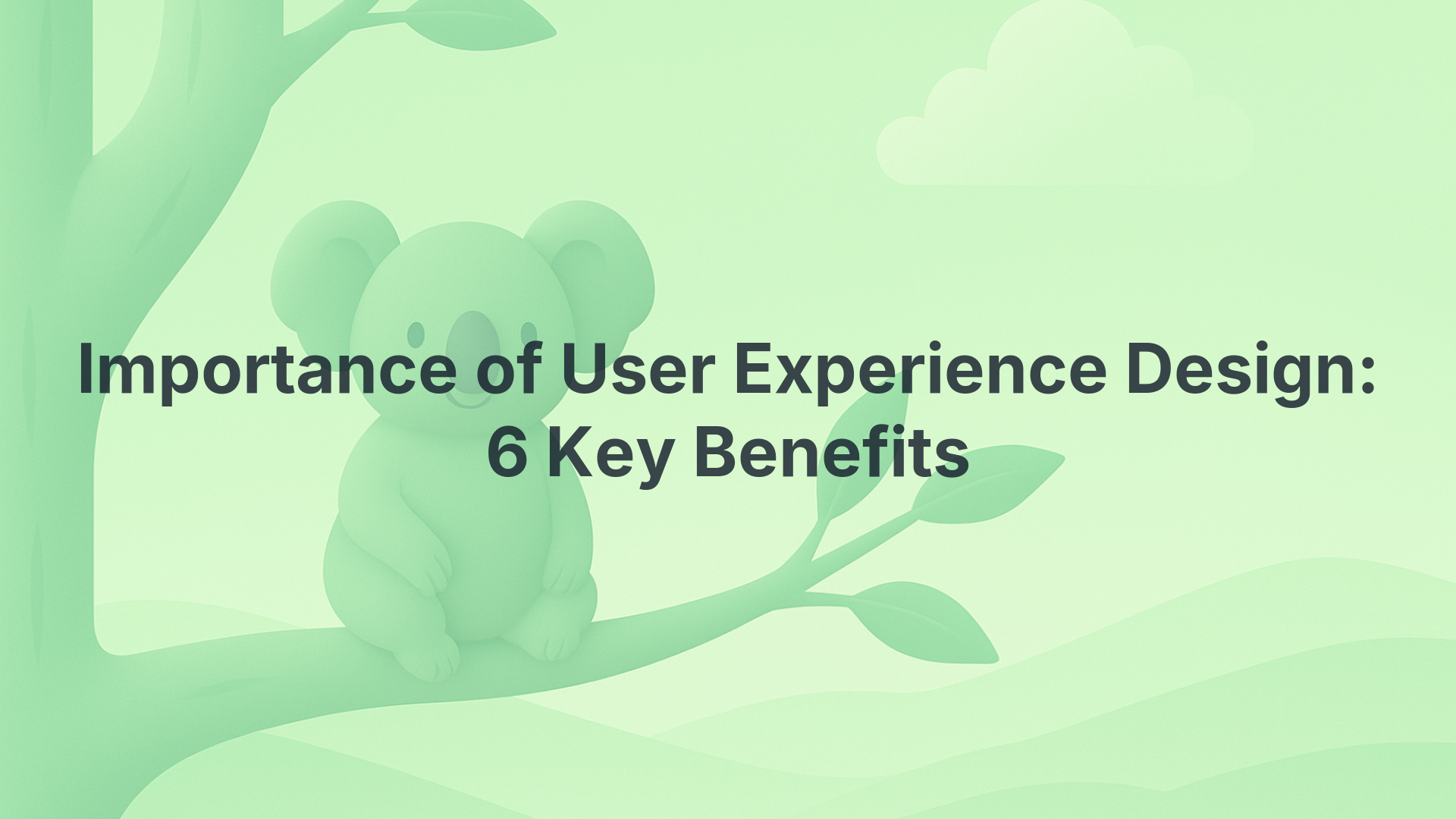 Importance of User Experience Design: 6 Key Benefits
