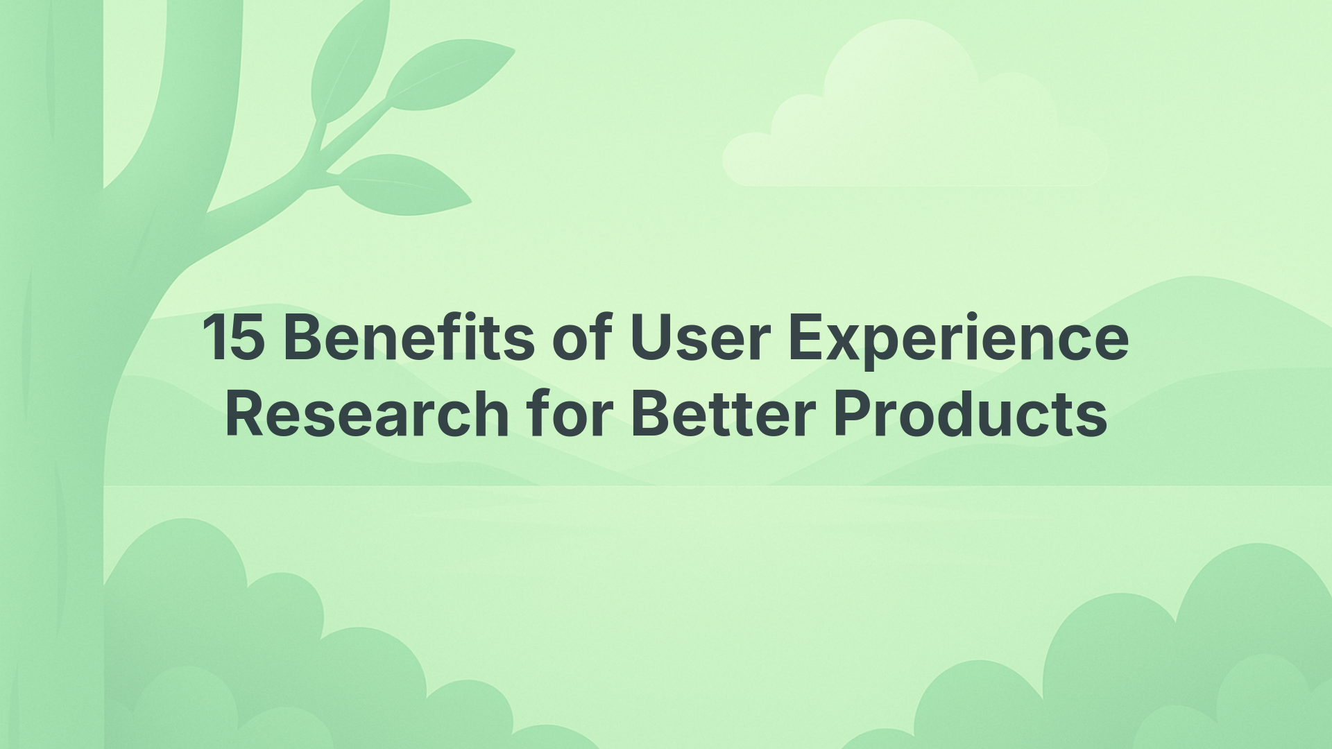 15 Benefits of User Experience Research for Better Products