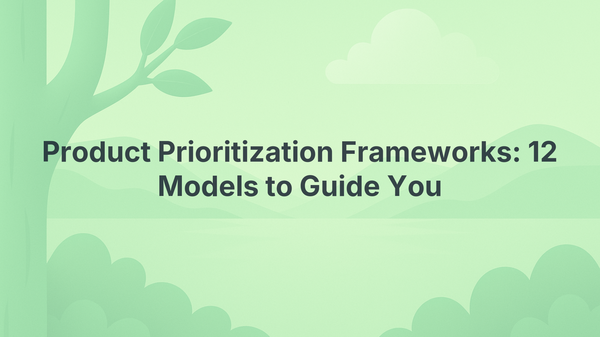Product Prioritization Frameworks: 12 Models to Guide You
