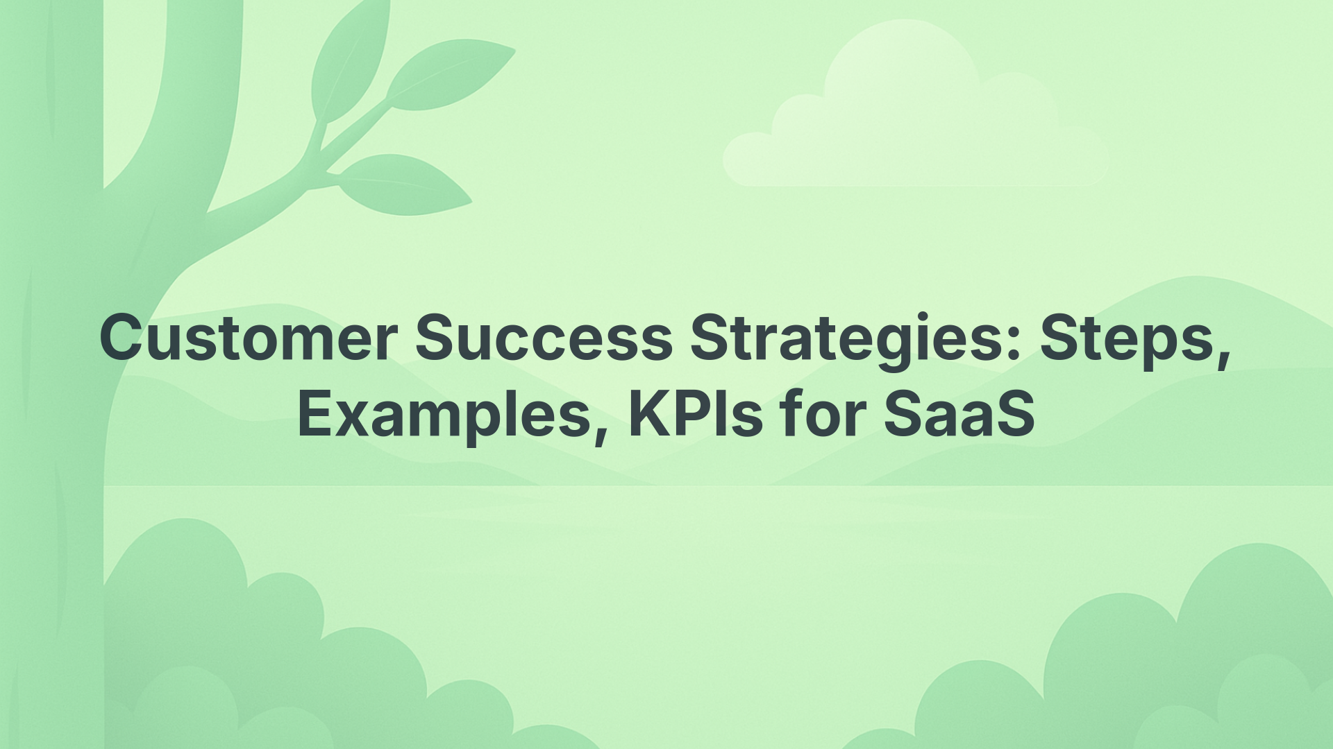 Customer Success Strategies: Steps, Examples, KPIs for SaaS