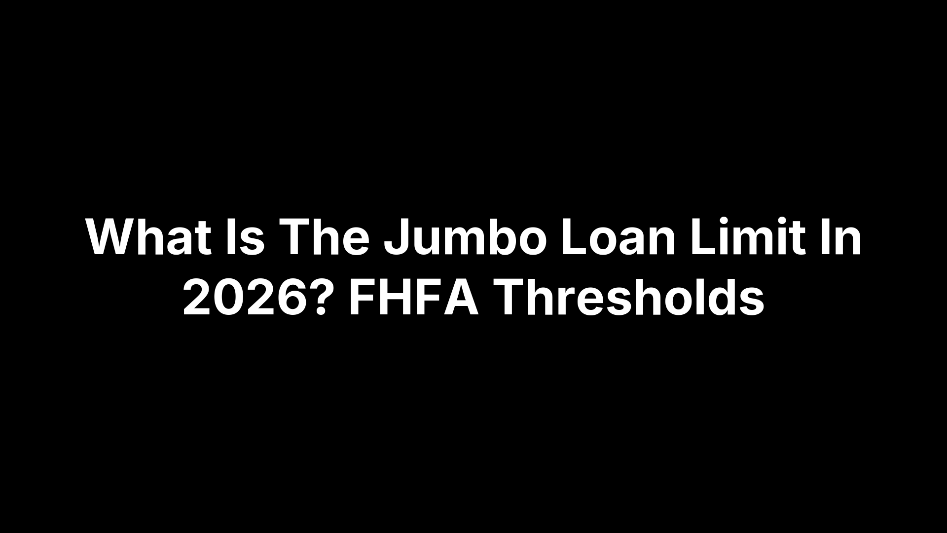 What Is The Jumbo Loan Limit In 2026? FHFA Thresholds