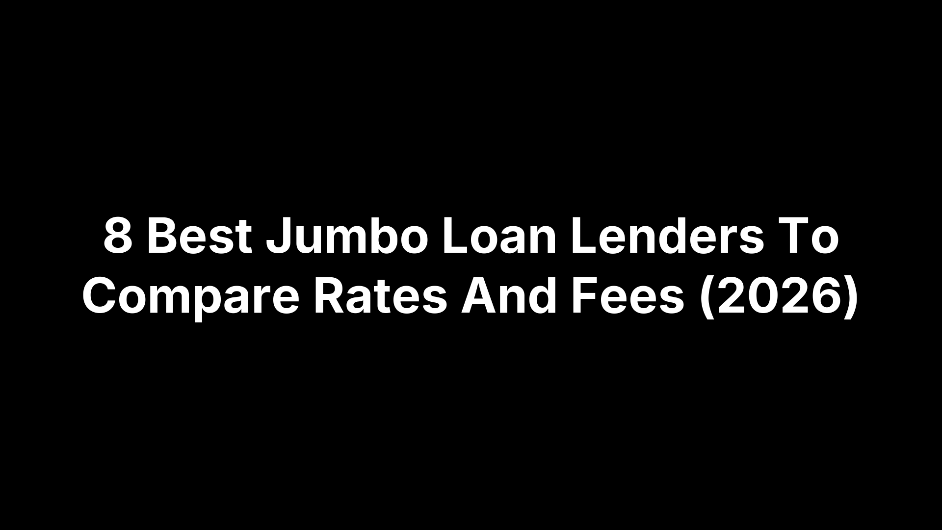8 Best Jumbo Loan Lenders To Compare Rates And Fees (2026)