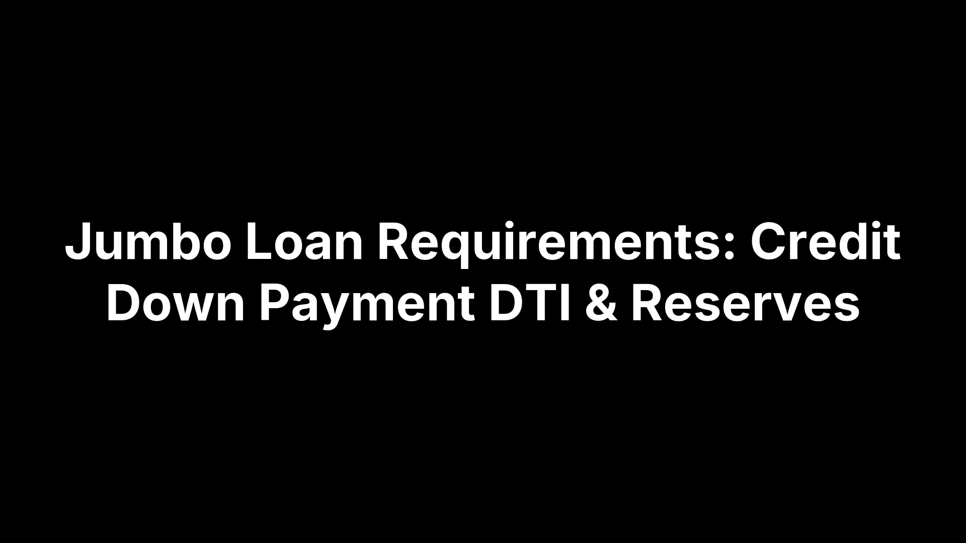 Jumbo Loan Requirements: Credit Down Payment DTI & Reserves