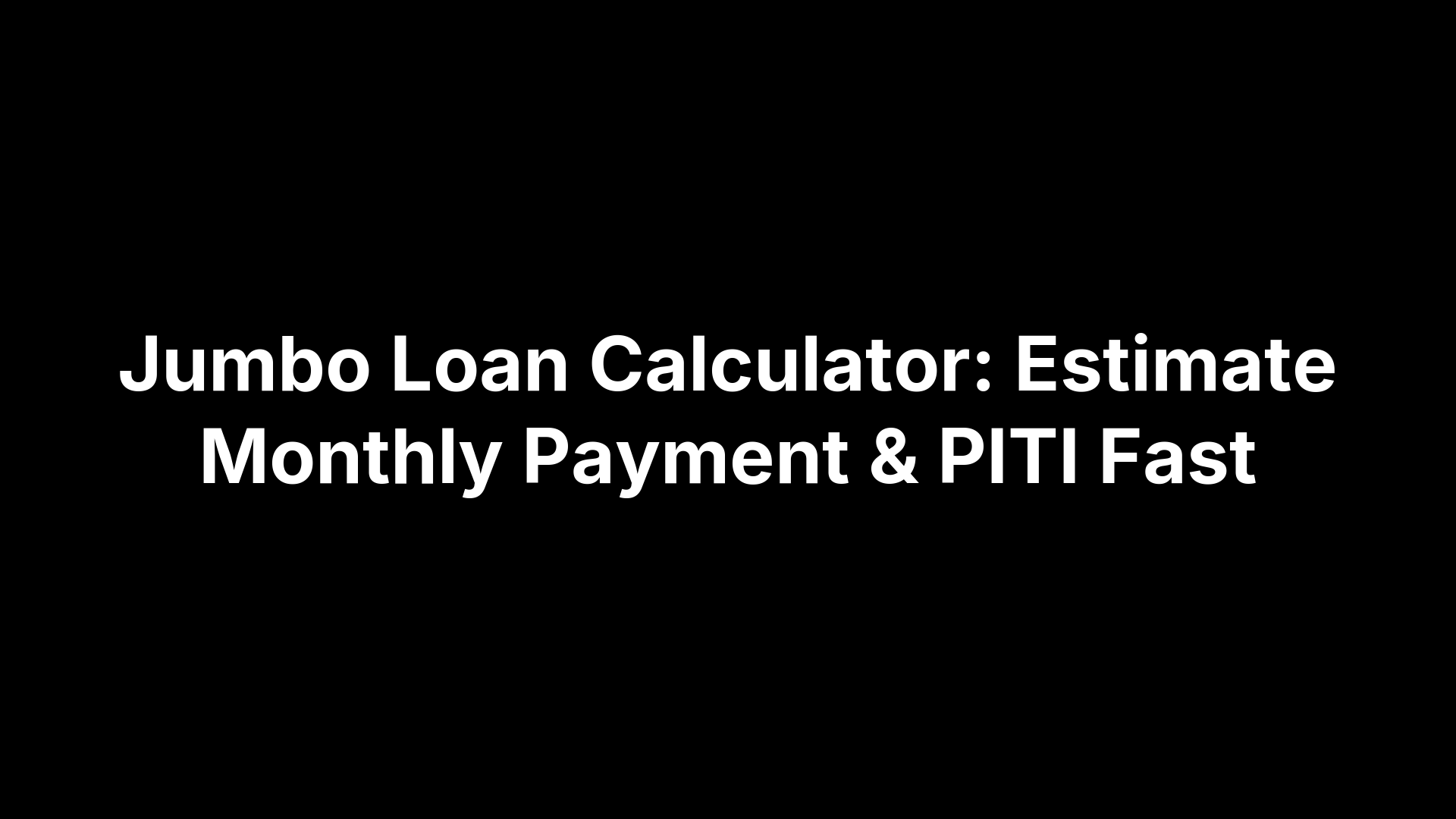 Jumbo Loan Calculator: Estimate Monthly Payment & PITI Fast
