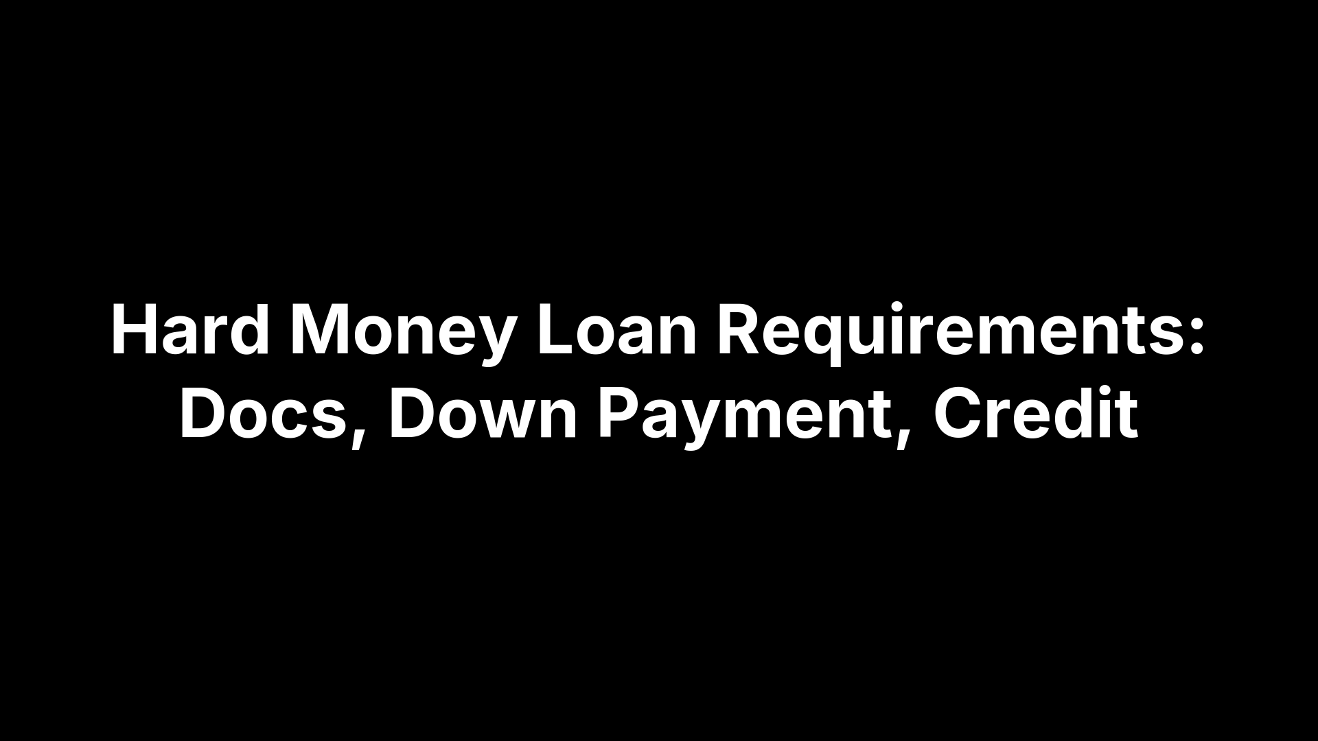 Hard Money Loan Requirements: Docs, Down Payment, Credit