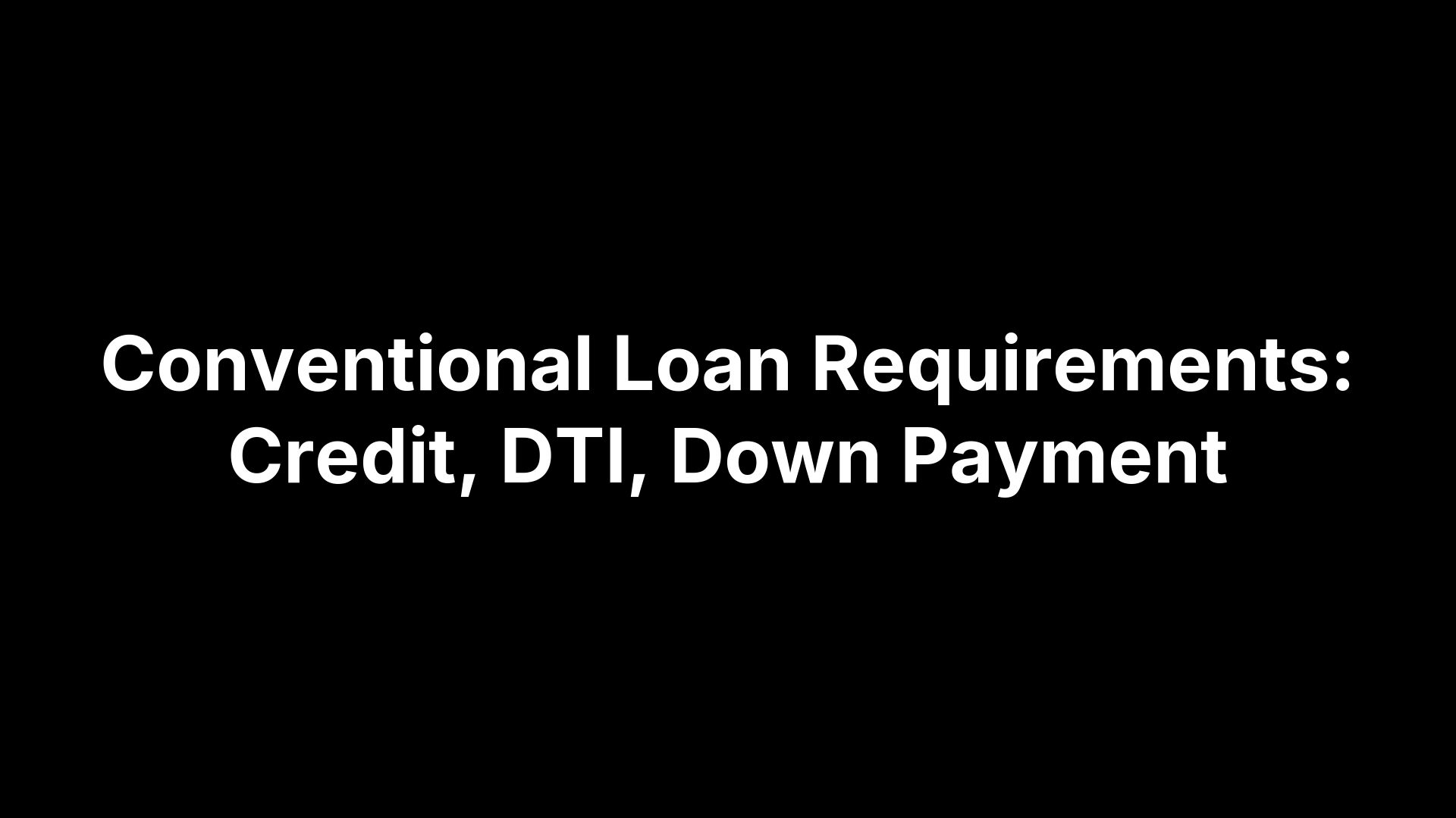 Conventional Loan Requirements: Credit, DTI, Down Payment