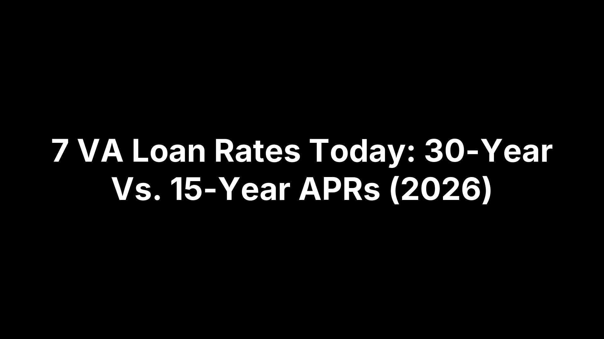 7 VA Loan Rates Today: 30-Year Vs. 15-Year APRs (2026)