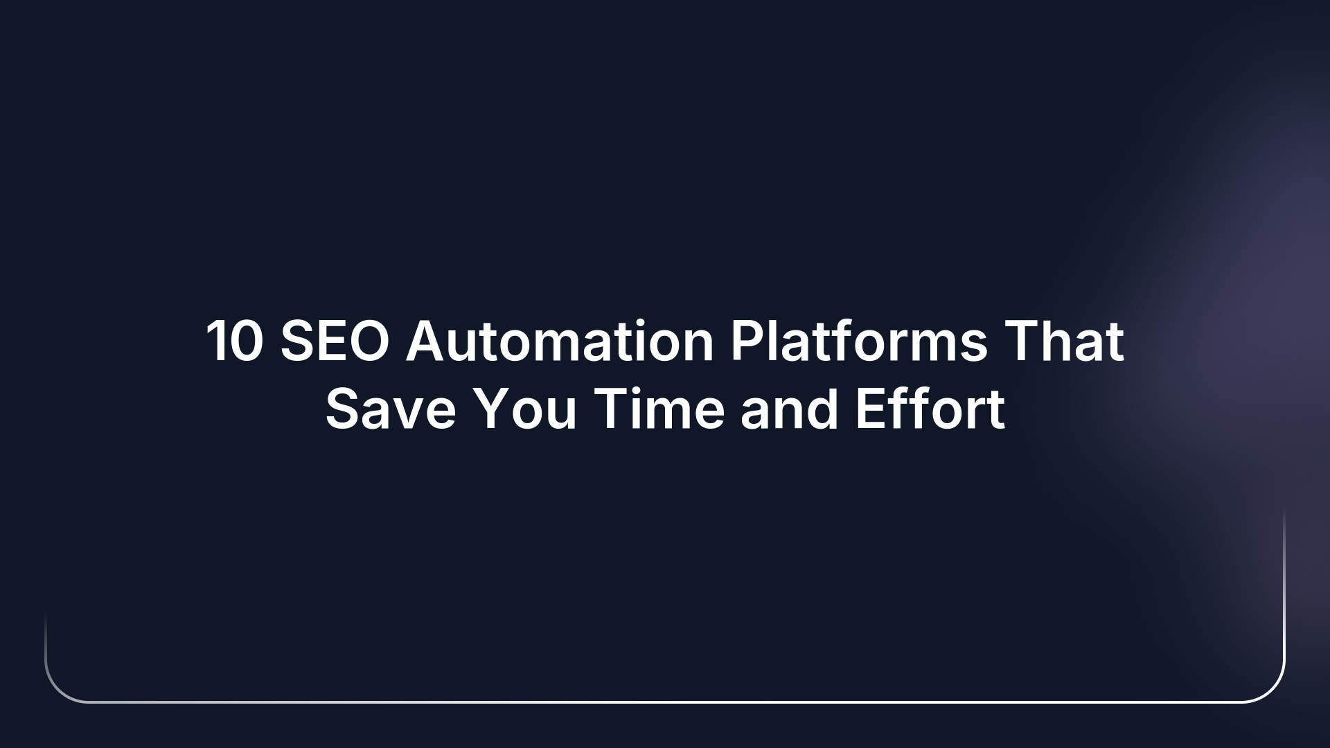 10 SEO Automation Platforms That Save You Time and Effort