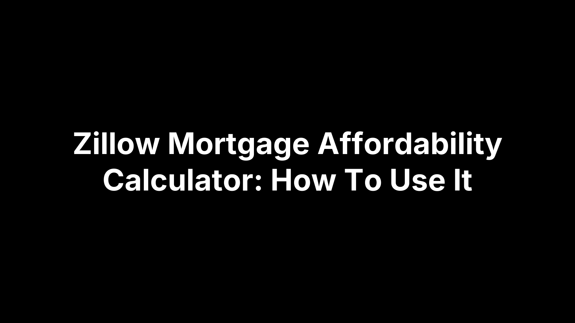 Zillow Mortgage Affordability Calculator: How To Use It