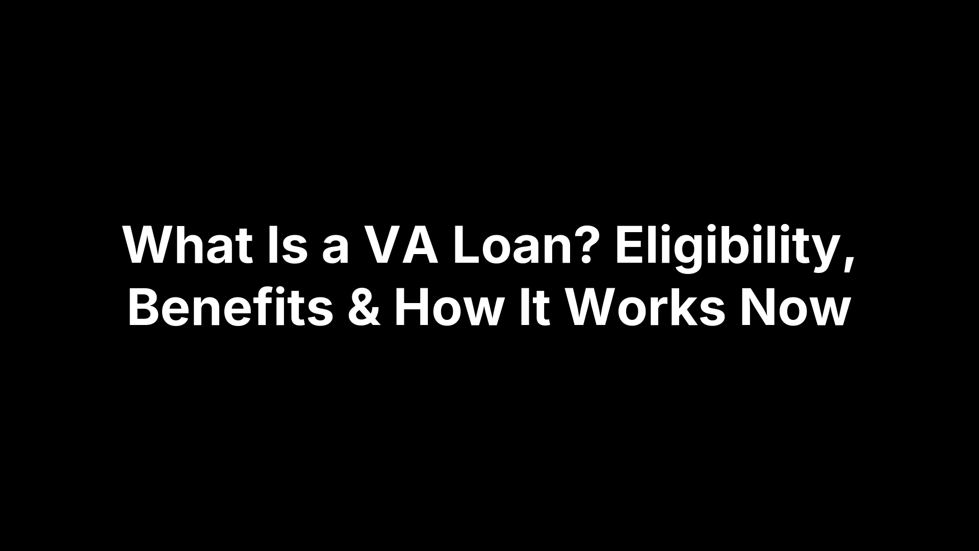 What Is a VA Loan? Eligibility, Benefits & How It Works Now
