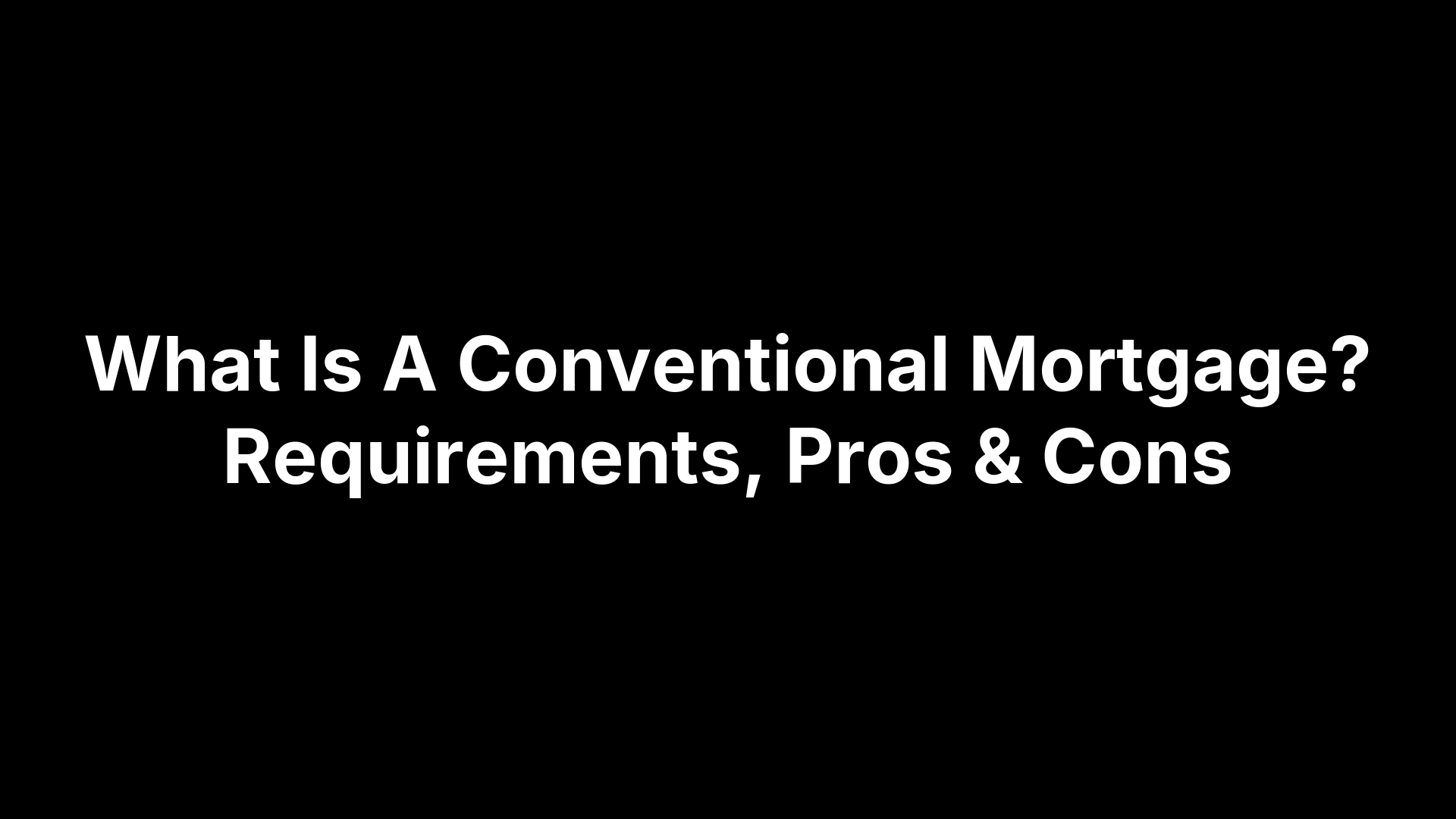 What Is A Conventional Mortgage? Requirements, Pros & Cons