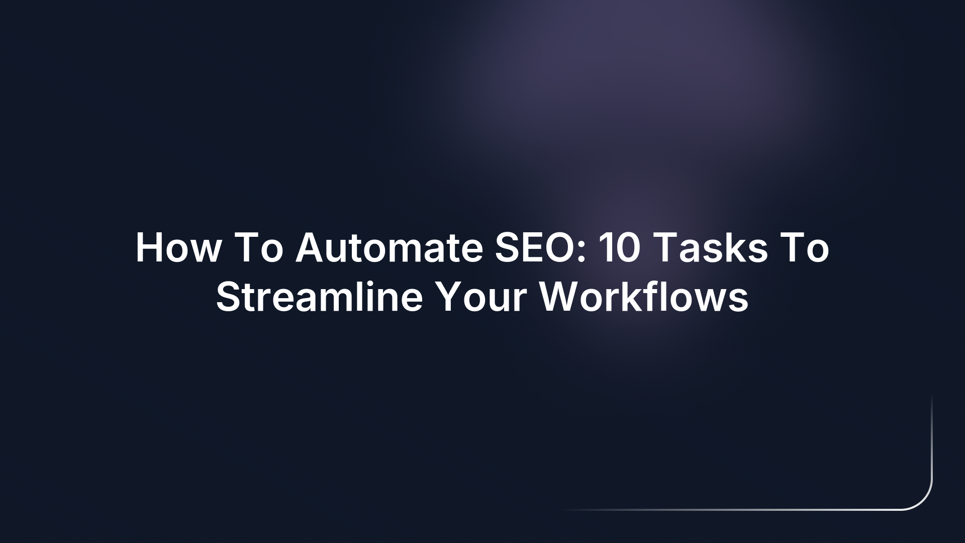How To Automate SEO: 10 Tasks To Streamline Your Workflows
