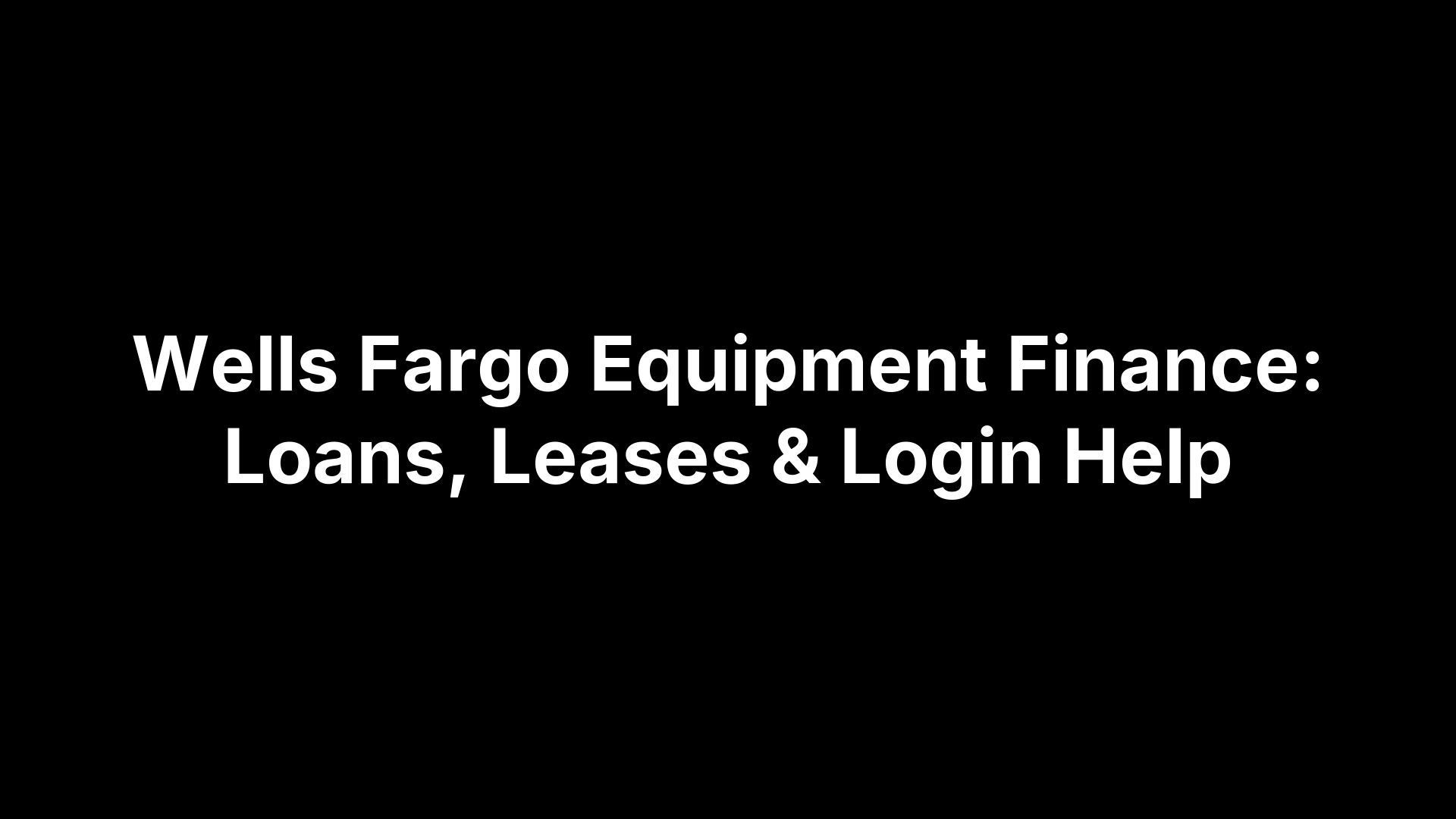 Wells Fargo Equipment Finance: Loans, Leases & Login Help