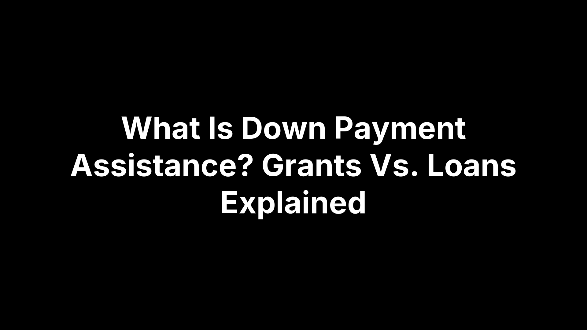 What Is Down Payment Assistance? Grants Vs. Loans Explained