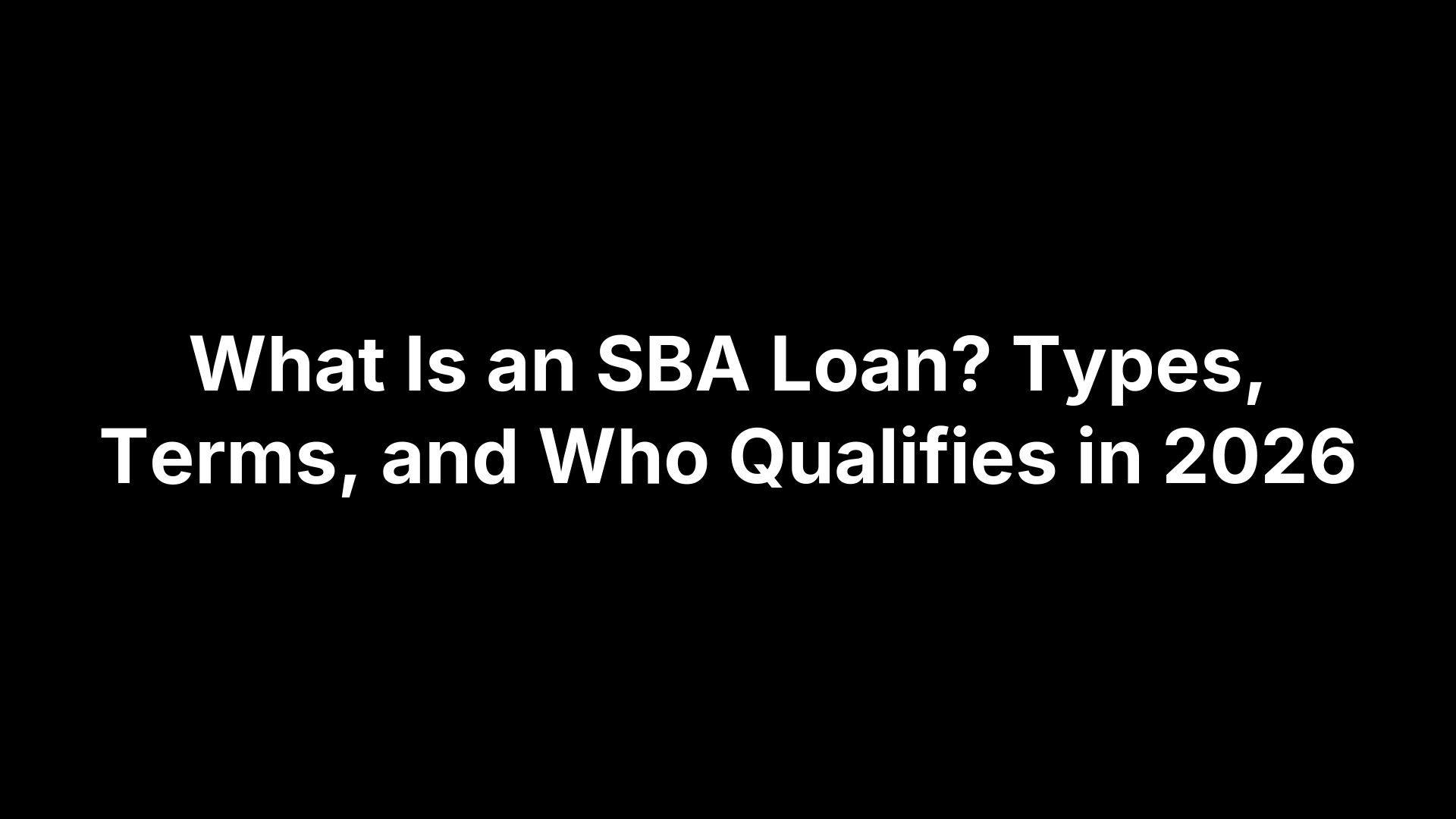 What Is an SBA Loan? Types, Terms, and Who Qualifies in 2026