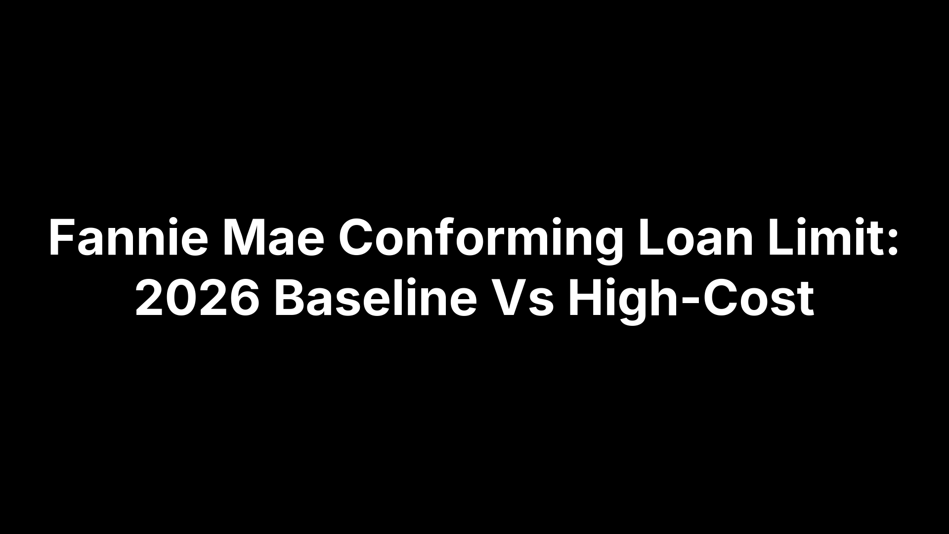 Fannie Mae Conforming Loan Limit: 2026 Baseline Vs High-Cost