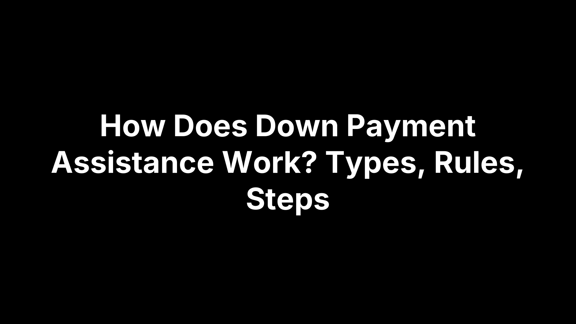How Does Down Payment Assistance Work? Types, Rules, Steps