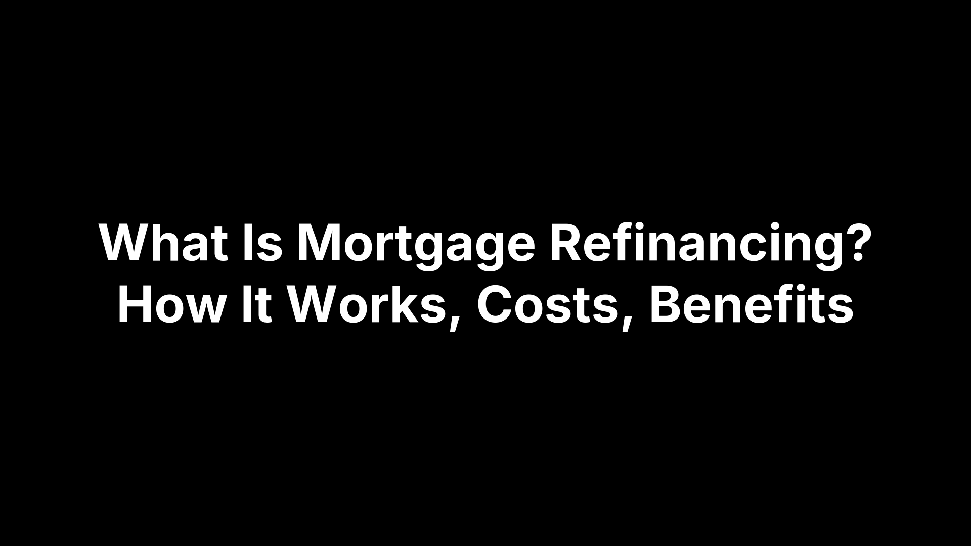 What Is Mortgage Refinancing? How It Works, Costs, Benefits