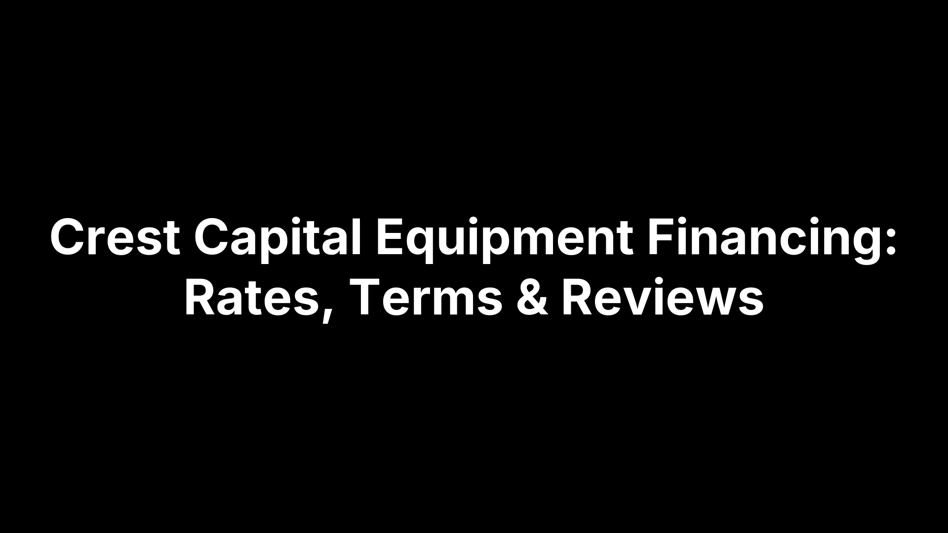 Crest Capital Equipment Financing: Rates, Terms & Reviews